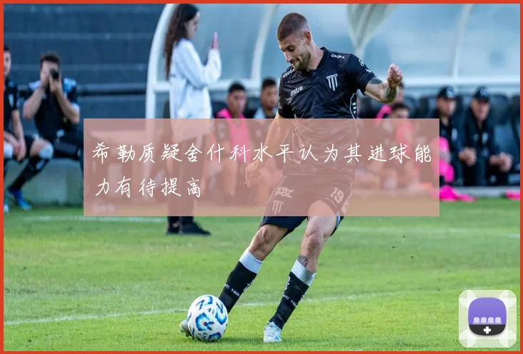 希勒质疑舍什科水平认为其进球能力有待提高
