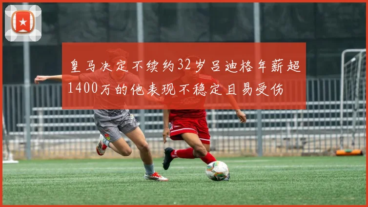 皇马决定不续约32岁吕迪格年薪超1400万的他表现不稳定且易受伤