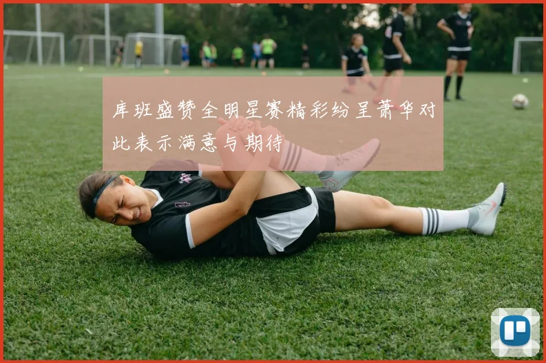 库班盛赞全明星赛精彩纷呈萧华对此表示满意与期待